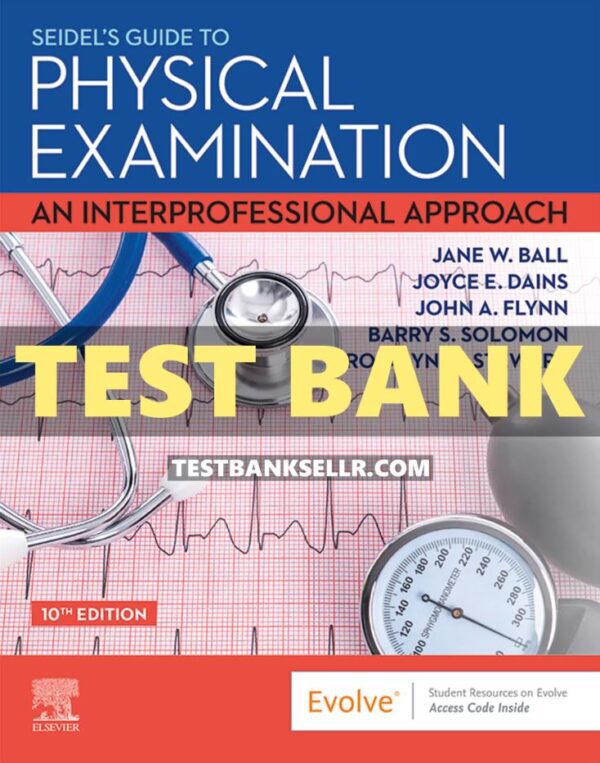 Test Bank for Seidels Guide to Physical Examination 10th Edition Ball