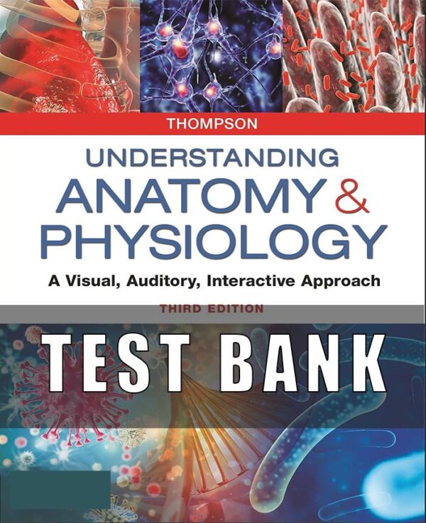 Test Bank For Understanding Anatomy & Physiology A Visual, Auditory, Interactive Approach 3rd Edition Gale Sloan Thompson