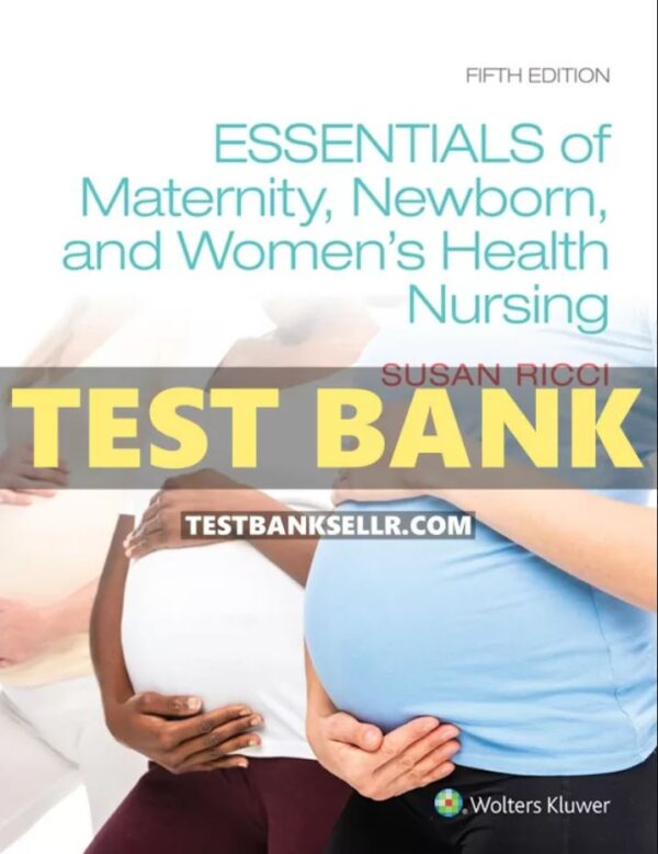 Test Bank for Essentials of Maternity Newborn and Women’s Health Nursing 5th Edition Ricci