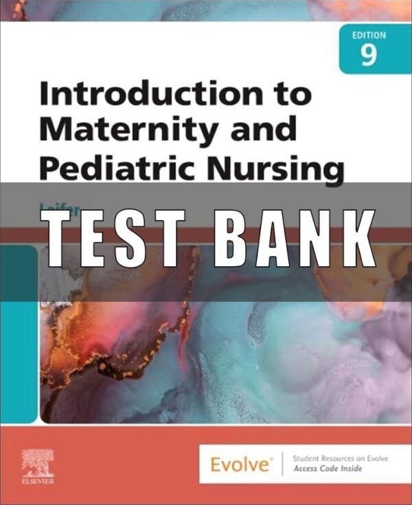 Test Bank For Introduction to Maternity and Pediatric Nursing 9th Edition BY Gloria Leifer