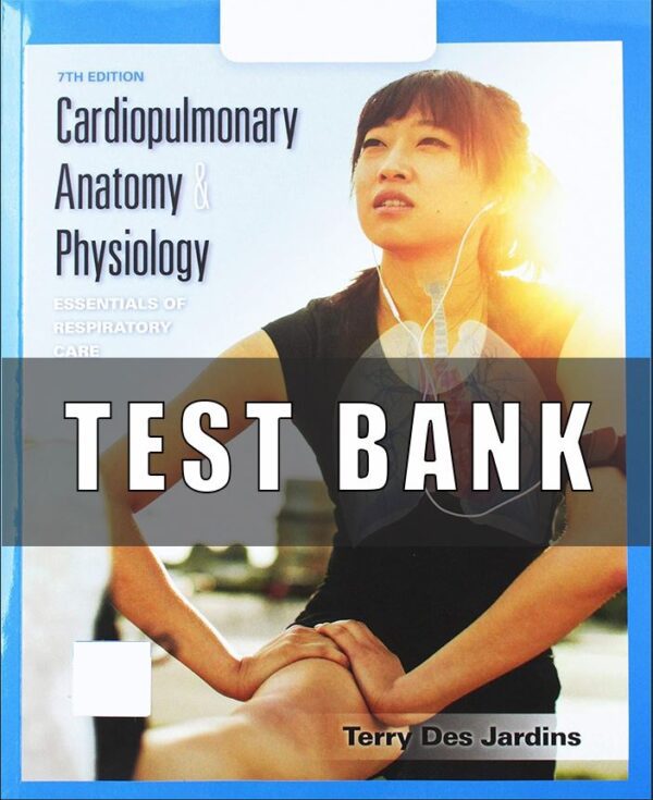 Test Bank for Cardiopulmonary Anatomy & Physiology Essentials of Respiratory Care 7th Edition Jardins