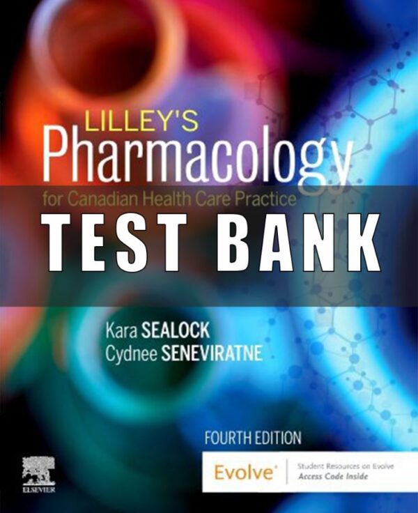 Test Bank For Lilley's Pharmacology for Canadian Health Care Practice 4th Edition by Kara Sealock, Cydnee Seneviratne