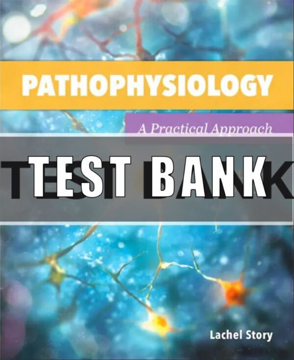 Test Bank For Pathophysiology A Practical Approach 4th Edition Lachel Story