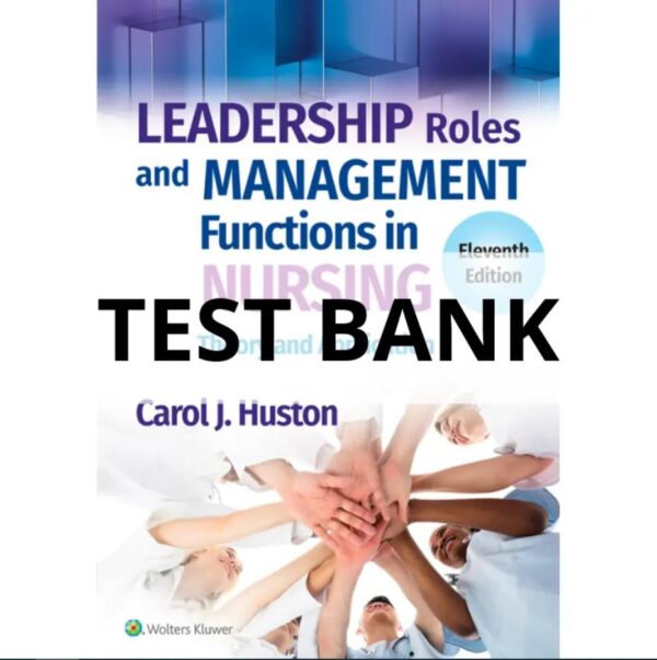 Test Bank For Leadership Roles and Management Functions in Nursing Theory and Application 11th edition Carol J. Huston