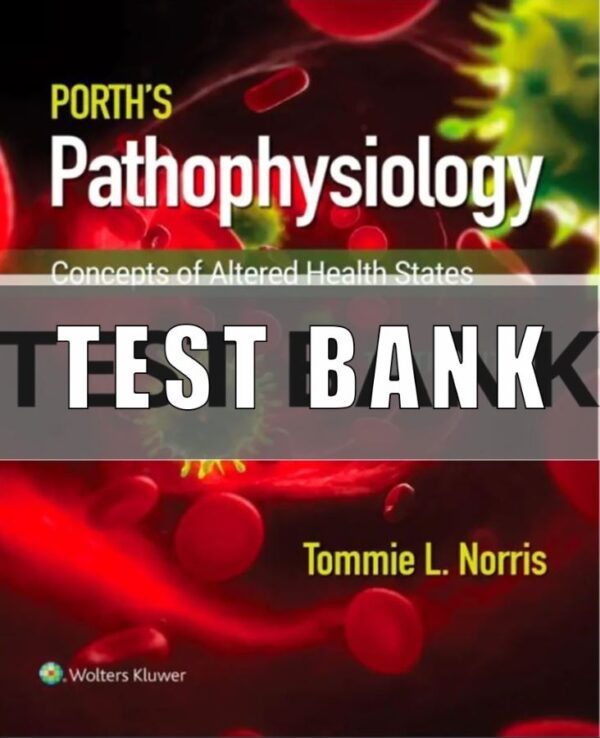 Test Bank For Porth's Pathophysiology Concepts of Altered Health States 10th Edition Tommie L. Norris