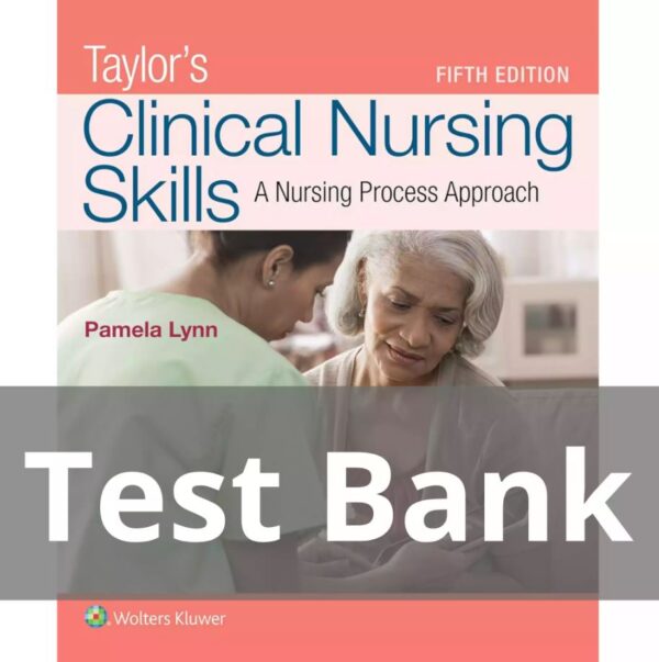 Test Bank for Taylor’s Clinical Nursing Skills A Nursing Process Approach 5th Edition By Pamela