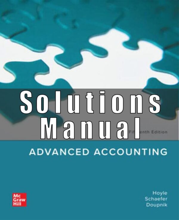 Solutions Manual for Advanced Accounting, 15th Edition, Joe Ben Hoyle, Thomas Schaefer Timothy Doupnik