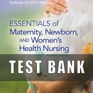 Test bank FOR Essentials of Maternity Newborn and Womens Health Nursing 4th Edition