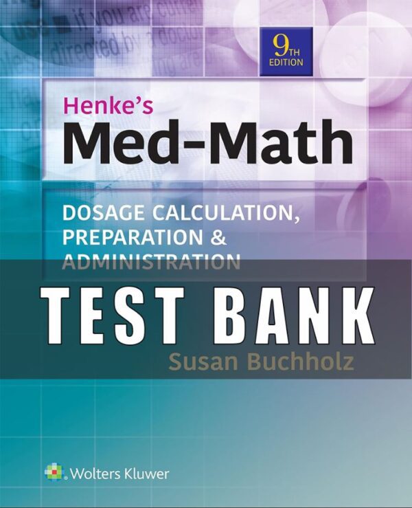 Test Bank Henke's Med-Math Dosage Calculation Preparation and Administration 9th Edition