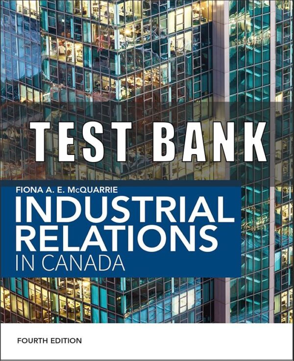 Test Bank For Industrial Relations in Canada 4th Edition By Fiona McQuarrie