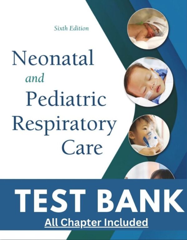 Test Bank for Neonatal and Pediatric Respiratory Care 6th Edition by Brian Walsh