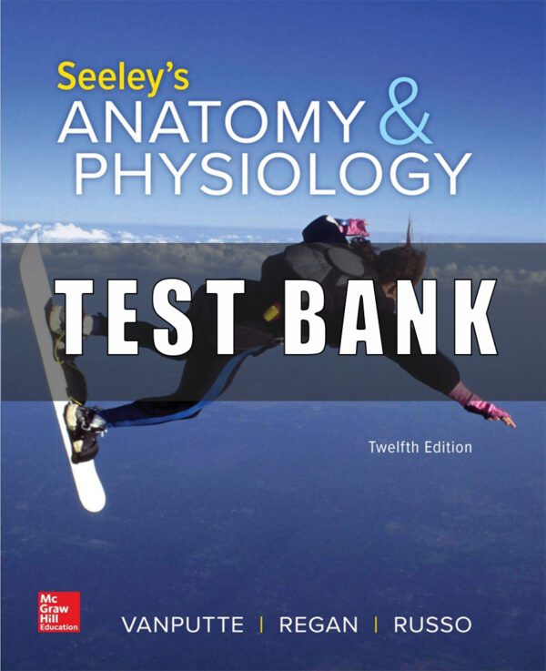 Test Bank for Seeley’s Anatomy & Physiology 12th edition Vanputte