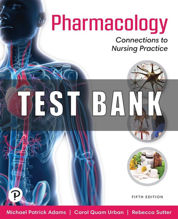 Test Bank For Pharmacology Connections to Nursing Practice 5th Edition by Michael Adams