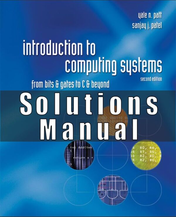 Solution Manual for Introduction to Computing Systems From Bits & Gates to C & Beyond 2nd Edition Yale Patt, Sanjay Patel