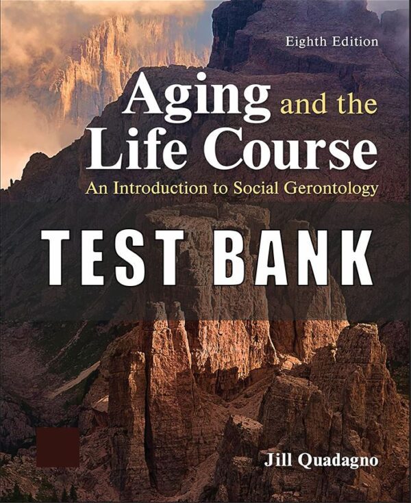 Test Bank for Aging and the Life Course An Introduction to Social Gerontology, 8th Edition Jill Quadagno