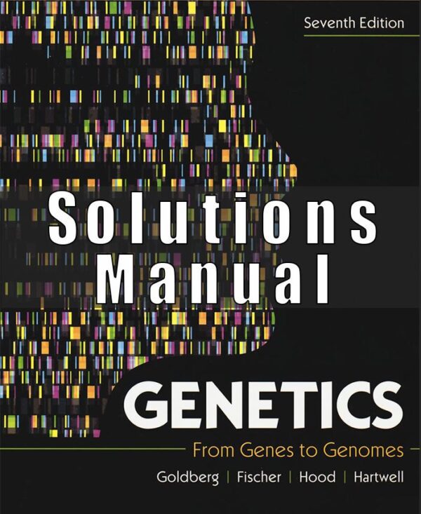 Solution Manual for Genetics From Genes to Genomes, 7th Edition, Michael Goldberg, Janice Fischer, Leroy Hood Leland Hartwell