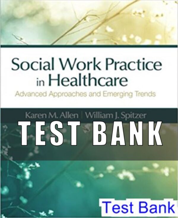 Test Bank for Social Work Practice in Healthcare Advanced Approaches and Emerging Trends 1st Edition Allen