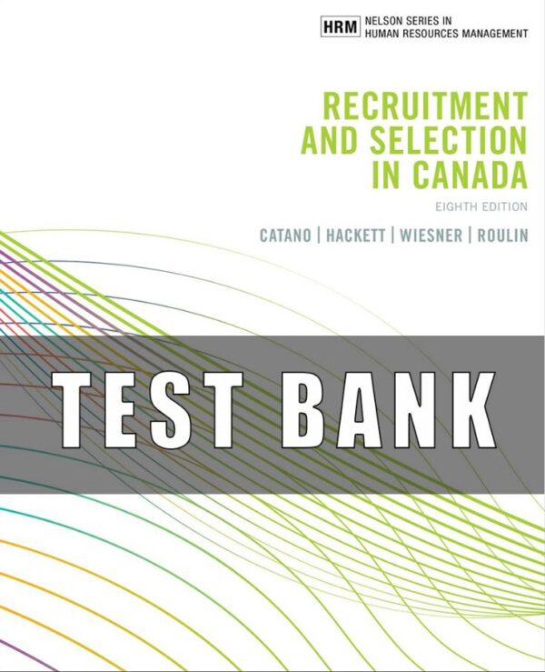 TEST BANK for Recruitment and Selection in Canada, 8th Edition Victor Catano, Rick D. Hackett, Willi