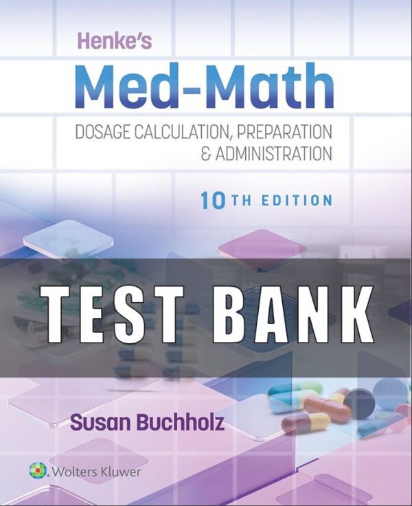 Test Bank for Henke's Med Math Dosage Calculation Preparation and Administration 10th Edition