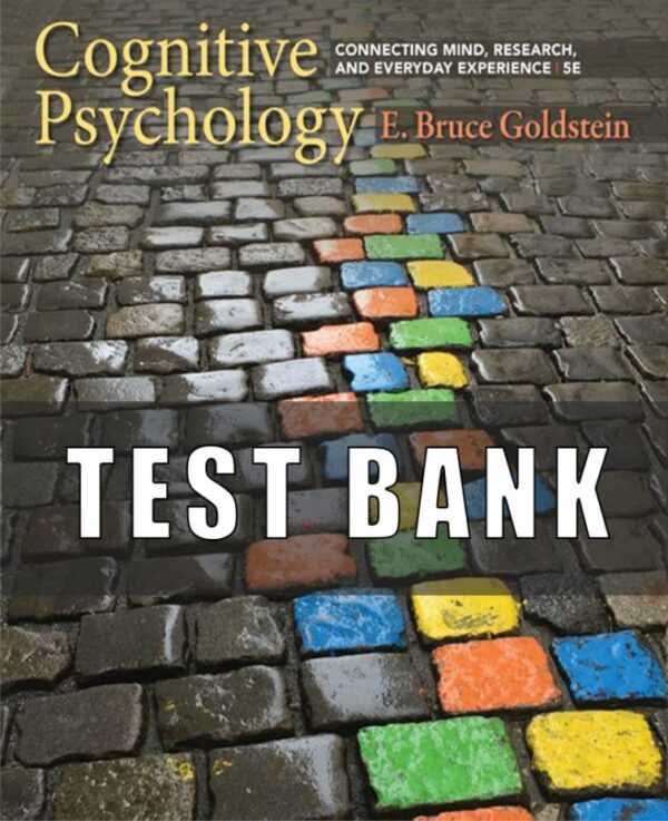 Test Bank for Cognitive Psychology Connecting Mind, Research, and Everyday Experience, 5th Edition, E. Bruce Goldstein