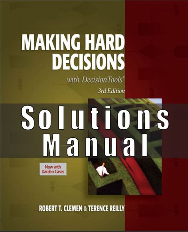 Solution Manual for Making Hard Decisions with DecisionTools, 3rd Edition Robert T. Clemen, Terence Reilly