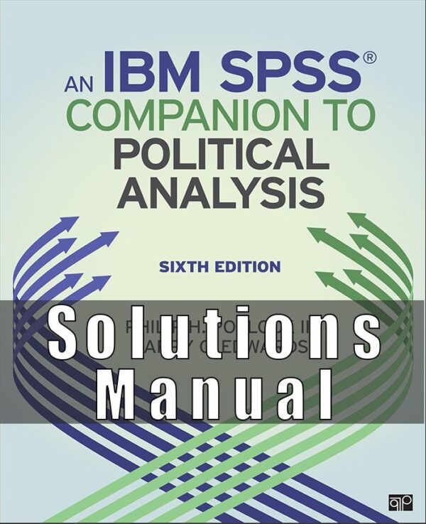 Solution Manual for An IBM SPSS Companion to Political Analysis, 6th Edition, Philip H. Pollock III, Barry C. Edwards,