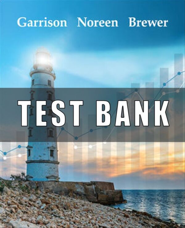 Test Bank for Managerial Accounting, 17th Edition, Ray Garrison, Eric Noreen, Peter Brewer