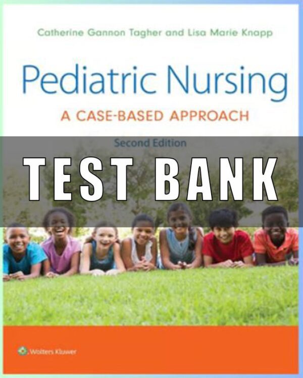 Test Bank for Pediatric Nursing A Case-Based Approach, 2nd Edition Tagher