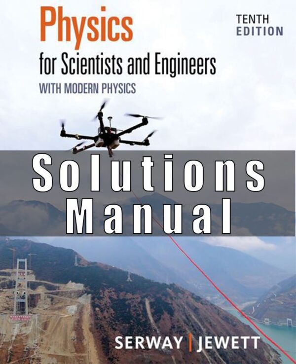 Solution Manual for Physics for Scientists and Engineers with Modern Physics, 10th Edition, Raymond A. Serway, John W. Jewett