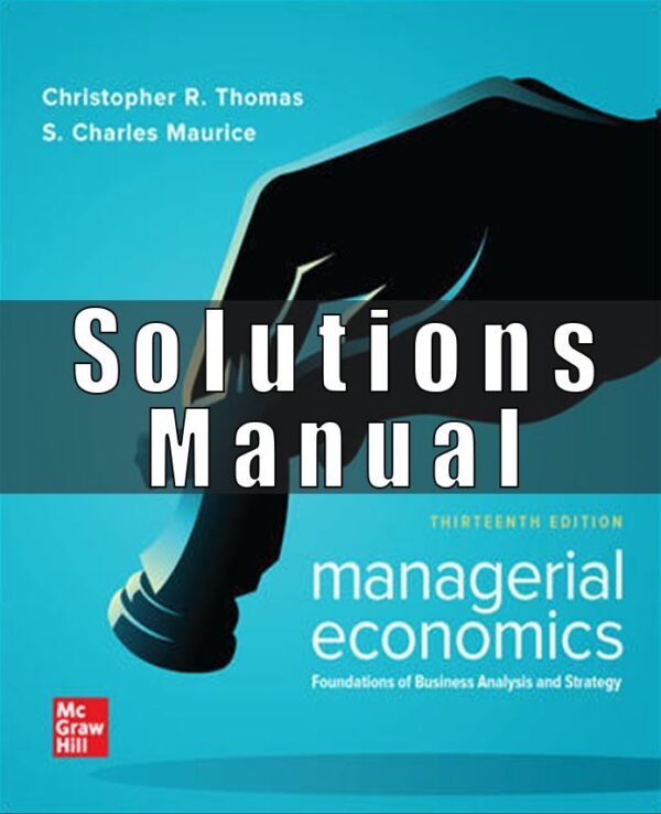 Solution Manual for Managerial Economics Foundations of Business Analysis and Strategy, 13th Edition, Christopher Thomas, S. Charles Maurice