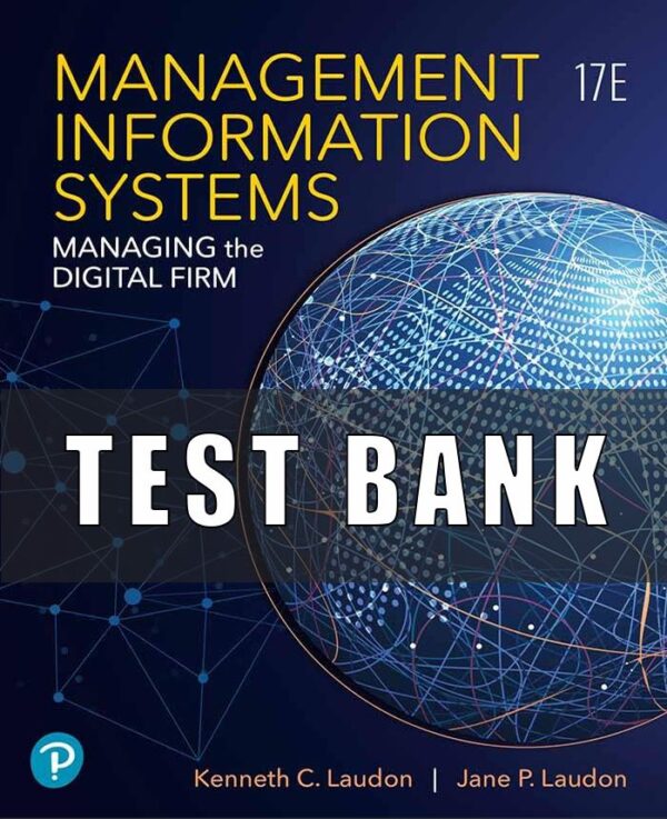 Test Bank for Management Information Systems Managing the Digital Firm, 17th Edition By Kenneth C. Laudon, Jane P.