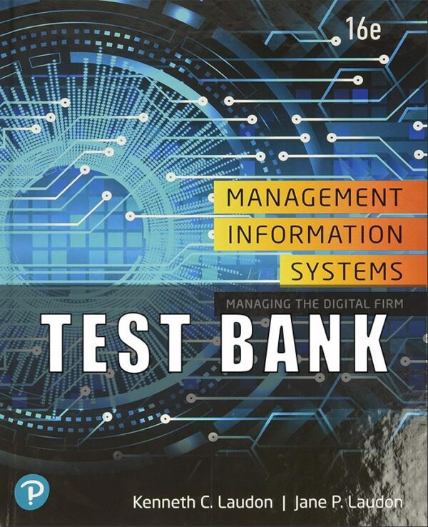 Test Bank for Management Information Systems Managing the Digital Firm, 16th Edition By Kenneth C. Laudon, Jane P.