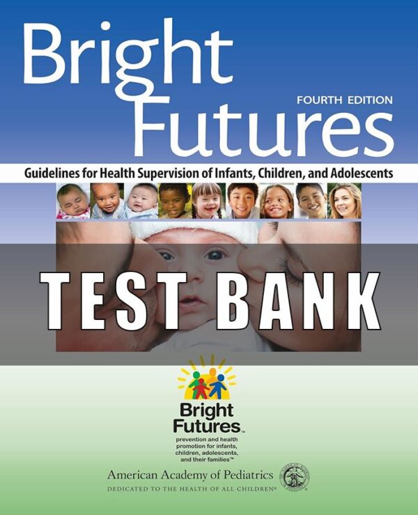 Test Bank For Bright Futures Guidelines for Health Supervision of Infants, Children, and Adolescents 4th Edition