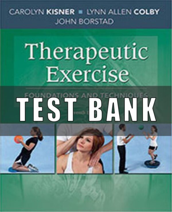 Test Bank for Therapeutic Exercise Foundations and Techniques, 7th Edition, Carolyn Kisner, Lynn Allen Colby John Borstad