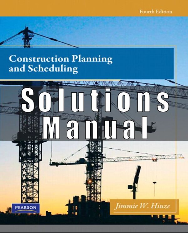 Solution Manual for Construction Planning and Scheduling, 4E, Jimmie W. Hinze,