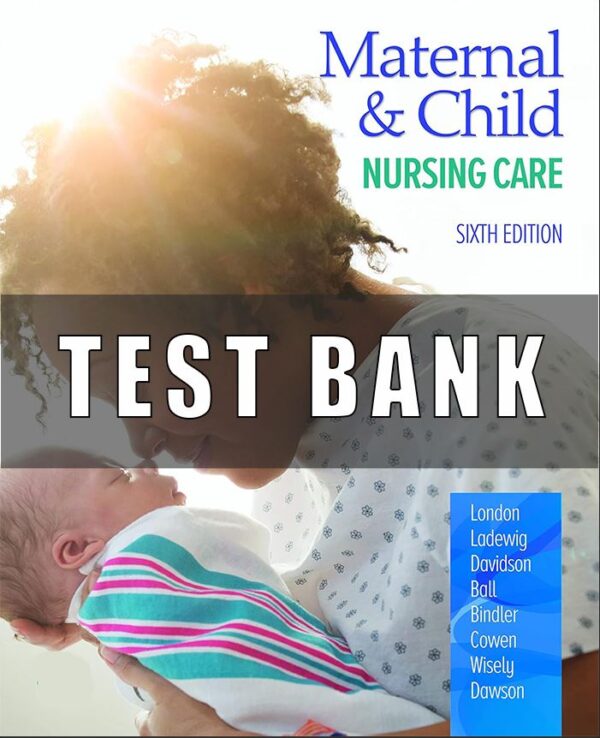 Test Bank for Maternal and Child Nursing Care, 6th Edition London