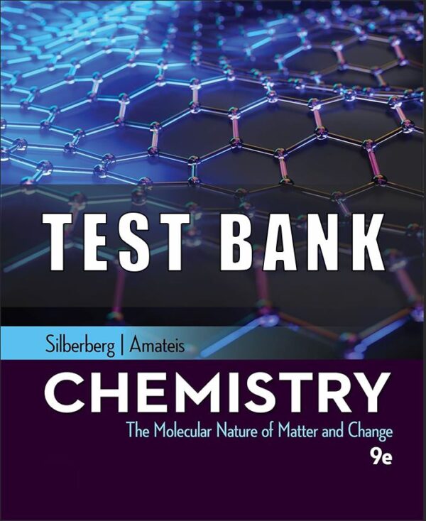 Test Bank for Chemistry The Molecular Nature of Matter and Change, 9th Edition, Martin Silberberg Patricia Amateis