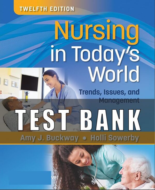 Test Bank for Nursing in Todays World Trends Issues and Management 12th Edition Buckway Sowerby