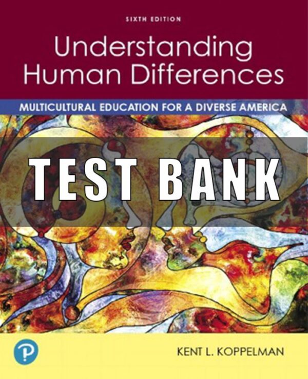 Test Bank for Understanding Human Differences Multicultural Education for a Diverse America, 6th Edition, Kent L. Koppelman