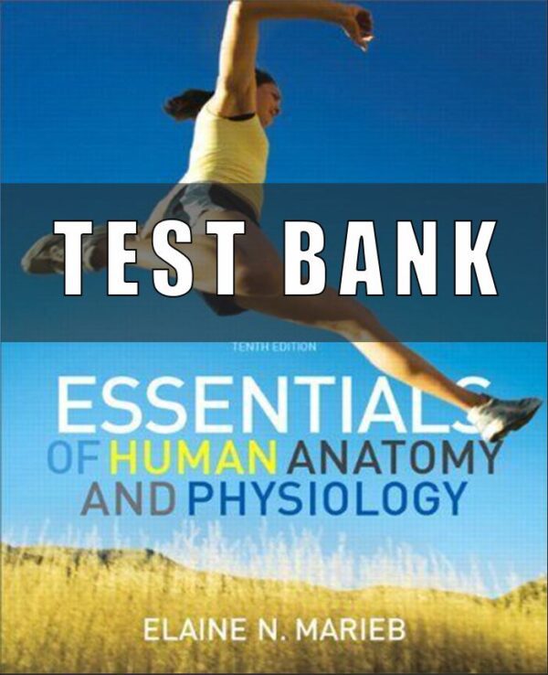 Test Bank for ESSENTIALS OF HUMAN ANATOMY AND PHYSIOLOGY 10th Edition ELAINE N. MARIEB