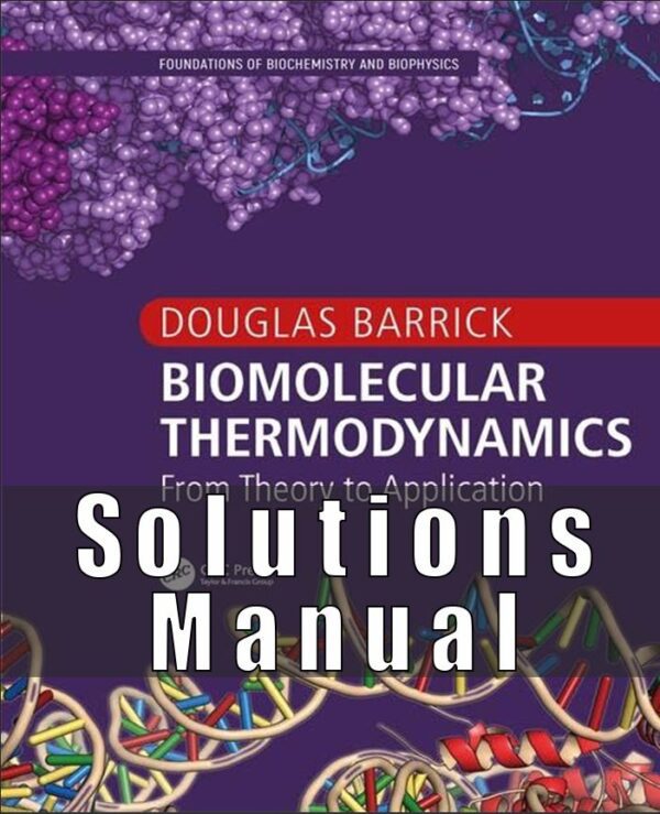 Solutions Manual For Biomolecular Thermodynamics From Theory to Application 1st Edition by Douglas Barrick