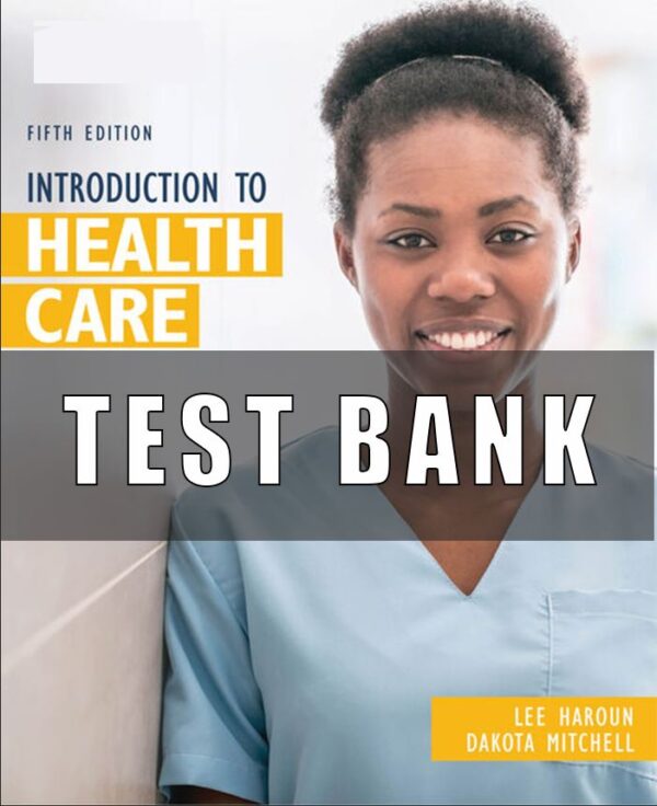 Test Bank for Introduction to Health Care, 5th Edition Lee Haroun Dakota Mitchell