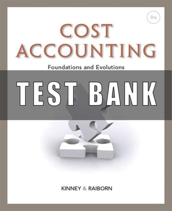 Test Bank For Cost Accounting Foundations and Evolutions 9th Edition Kinney Raiborn