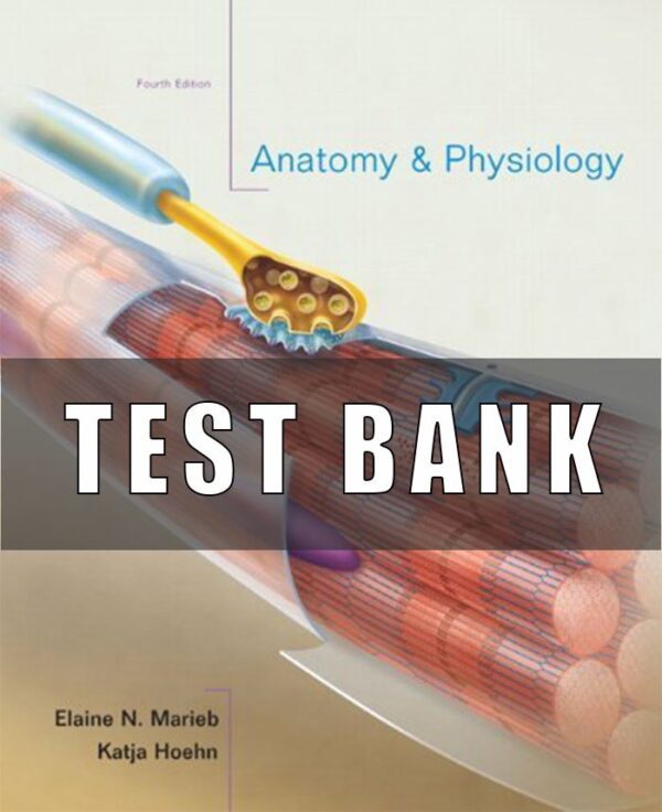 Test Bank For Anatomy & Physiology, 4th Edition by Marieb, Elaine N., Hoehn, Katja