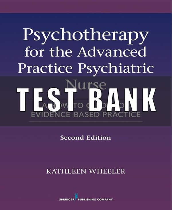 Test Bank For Psychotherapy for the Advanced Practice Psychiatric Nurse, Second Edition 2nd Edition by Kathleen Wheeler