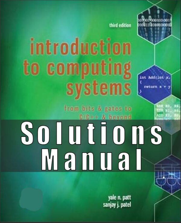 Solution Manual for Introduction to Computing Systems From Bits & Gates to C & Beyond 3rd Edition Yale Patt, Sanjay Patel