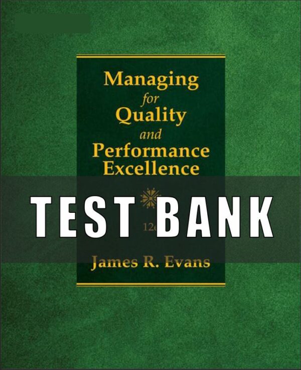 Test Bank for Managing for Quality and Performance Excellence, 12th Edition, James Evans, William Lindsay,