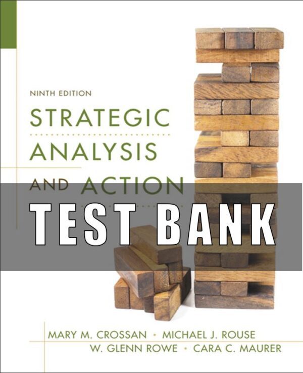 Test Bank For Strategic Analysis and Action 9E Mary M. Crossan Michael J. Rouse W. Glenn Rowe