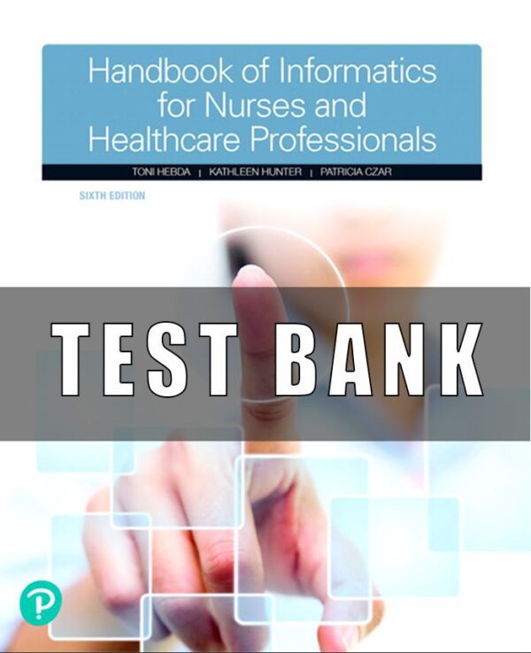 Test Bank For Handbook of Informatics for Nurses and Healthcare Professionals 6th Edition Toni L Hebda