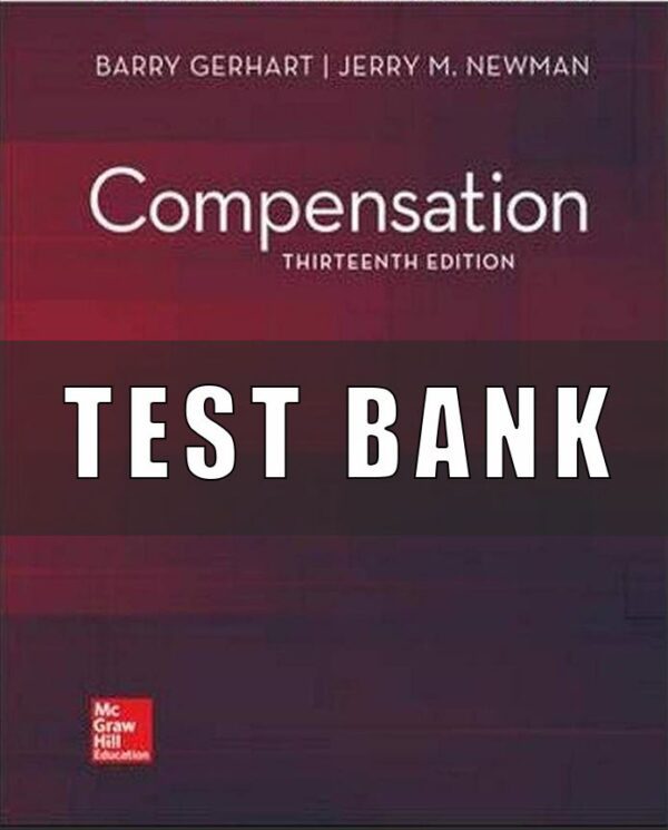 Test Bank for Compensation, 13th Edition, Barry Gerhart, Jerry Newman, George Milkovich